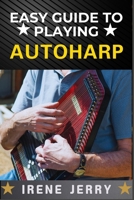 EASY GUIDE TO PLAYING AUTOHARP: A Simple Step-by-Step Approach for Beginners to Master the Autoharp B0DYD8291W Book Cover