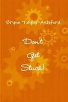 Don't Get Stuck! 0557623634 Book Cover