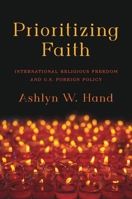 Prioritizing Faith : International Religious Freedom and U.S. Foreign Policy 1479838691 Book Cover