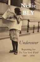 Undercover: Reporting for the New York World 1887 - 1894 0990713725 Book Cover