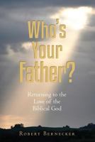 Who's Your Father?: Returning to the Love of the Biblical God 1482068389 Book Cover