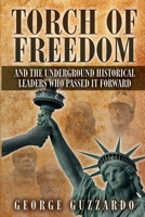 Torch of Freedom and the Underground Historical Leaders Who Passed It Forward 099763118X Book Cover