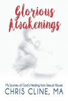 Glorious Awakenings: My Journey of God's Healing from Sexual Abuse 1632137046 Book Cover