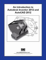Introduction to Autodesk Inventor 2012 and AutoCAD 2012 1585037281 Book Cover