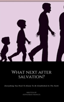 What Next After Salvation?: Everything You Need To Know To Be Established In The Faith B08NS613NK Book Cover