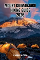MOUNT KILIMANJARO HIKING GUIDE: The Complete Tanzania Trekking Companion Routes, Itineraries, Costs, Packing List & Practical Tips for Africa’s ... for 2026. (The Legendary Hiking Series) B0H7CLJ7V9 Book Cover