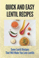Quick And Easy Lentil Recipes: Some Lentil Recipes That Will Make You Love Lentils: Easy Lentil Recipes B098GQSMJX Book Cover