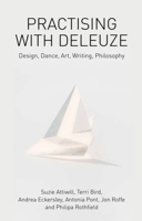 Practising with Deleuze: Design, Dance, Art, Writing, Philosophy 1474429351 Book Cover
