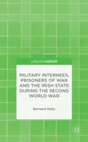Military Internees, Prisoners of War and the Irish State during the Second World War 1137446013 Book Cover