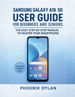Samsung Galaxy A16 5G User Guide for Beginners and Seniors: The Easy Step-by-Step Manual to Master Your Smartphone B0FWDDW3R2 Book Cover