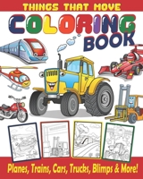 Things That Move Coloring Book / Planes, Trains, Cars, Trucks, Blimps & More!: Coloring Book For Kids / Great Gift For Boys & Girls Ages 4-8 B08N9JBS43 Book Cover