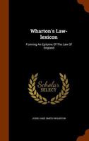 Wharton's Law Lexicon: Forming an Epitome of the Laws of England Under Statute and Case Law, and Containing Explanations of Technical Terms a 1171804881 Book Cover