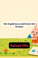 Wer Ergebnisse erzielt kennt die Struktur (German Edition) B0H7LGVFWP Book Cover