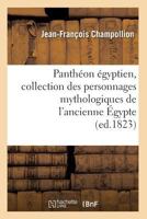 Pantha(c)on A(c)Gyptien, Collection Des Personnages Mythologiques de L'Ancienne A0/00gypte (Ed.1823) 2012598234 Book Cover