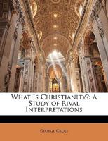 What is Christianity? A Study of Rival Interpretations 1177097052 Book Cover