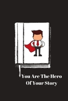 You Are The Hero Of Your Story: Motivational Notebook That Reminds You That Your Are the Sole Main Character of Your Life 1660489148 Book Cover