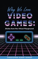 Why We Love Video Games:: Stories from the Virtual Playground 1098341163 Book Cover