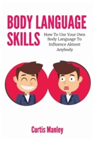 Body Language Skills: How To Use Your Own Body Language To Influence Almost Anybody 1646960467 Book Cover