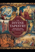 The Divine Tapestry: Unveiling God's Plan Through Time B0GS9MX42C Book Cover