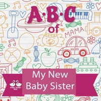 ABC of My New Baby Sister: A Rhyming Children's Picture Book for Older Siblings B0FQCSCPJX Book Cover