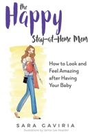 The Happy Stay-at-Home Mom: How to look and feel amazing after having your baby 0692090614 Book Cover