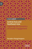 Central Asia and Southeast Asia: Exploring the Dynamics of Greater Engagement 3031101111 Book Cover