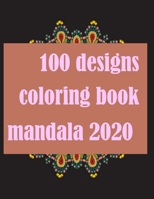 100 designs coloring book mandala 2020: Stress Relieving Mandala Designs for Adults Relaxation 2020: Gifts for family and friends 100 Mandalas: Stress ... 100 Pages B08KJJ3Y5N Book Cover