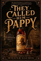 They called him Pappy: The Life and Legacy of Julian "Pappy" Van Winkle B0GT5VSSN8 Book Cover