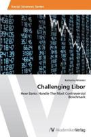 Challenging Libor: How Banks Handle The Most Controversial Benchmark 3639466721 Book Cover