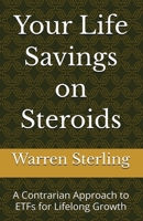 Your Life Savings on Steroids: A Contrarian Approach to ETFs for Lifelong Growth B0H12GF12N Book Cover