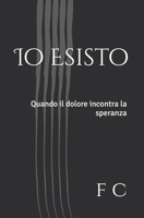 Io Esisto: Quando il dolore incontra la speranza (Italian Edition) B0FDRLTKSS Book Cover
