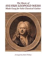 The Music of Sylvius Leopold Weiss Made Easy for Solo Classical Guitar 1537772147 Book Cover