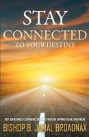 Stay Connected To Your Destiny: Stay Connected To Your Destiny By Staying Connected To Your Spiritual Father 1469919435 Book Cover