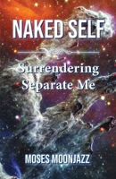 NAKED SELF: Surrendering Separate Me B0GVSPG58F Book Cover
