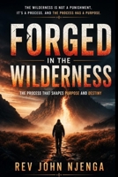 FORGED IN THE WILDERNESS: The Process That Shapes Purpose And Destiny B0H1H4QWJL Book Cover