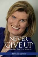 Never Give Up!: Standing Tall Through Adversity 0992744202 Book Cover