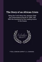 The Story of an African Crisis: Being the Truth about the Jameson Raid and Johannesburg Revolt of 1896, Told with the Assistance of the Leading Actors in the Drama... 1377547736 Book Cover