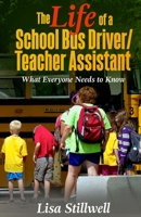 The Life of a School Bus Driver/ Teacher Assistant: What Everyone Needs to Know 069272267X Book Cover