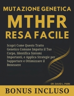 Mutazione Genetica MTHFR Resa Facile: Scopri Come Questo Tratto Genetico Comune Impatta il Tuo Corpo, Identifica Sintomi Importanti, e Applica ... e Ottimizzare il Benessere (Italian Edition) B0FGZ84PRM Book Cover