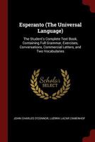 Esperanto (The Universal Language): The Student's Complete Text Book, Containing Full Grammar, Exercises, Conversations, Commercial Letters, and Two Vocabularies 1684220807 Book Cover