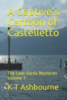 A Captive's Cartoon of Castelletto: The Lake Garda Mysteries Volume 7 1790798019 Book Cover