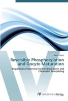 Reversible Phosphorylation and Oocyte Maturation - Regulation of Germinal Vesicle Breakdown and Chromatin Remodeling 3836462869 Book Cover