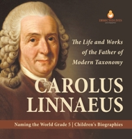 Carolus Linnaeus: The Life and Works of the Father of Modern Taxonomy Naming the World Grade 5 Children's Biographies 1541953878 Book Cover