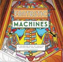 Fantastic Machines: A Coloring Book of Amazing Devices Real and Imagined (Coloring Book for Everyone, Books for Mechanics, Engineering Coloring Book) 1452155984 Book Cover