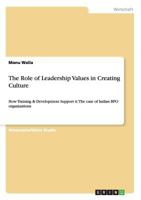 The Role of Leadership Values in Creating Culture: How Training & Development Support it: The case of Indian BPO organizations 3640939085 Book Cover