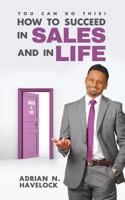You Can Do This! How to Succeed in Sales and in Life. 0993292852 Book Cover