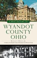 A Brief History of Wyandot County, Ohio 1467117684 Book Cover