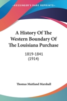 A History Of The Western Boundary Of The Louisiana Purchase: 1819-1841 1104594609 Book Cover