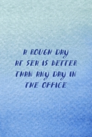 A Rough Day At Sea Is Better Than Any Day In The Office: All Purpose 6x9 Blank Lined Notebook Journal Way Better Than A Card Trendy Unique Gift Blue Velvet Sailing 1706719299 Book Cover