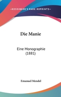 Die Manie: Eine Monographie (1881) 1018723013 Book Cover